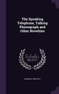 The Speaking Telephone, Talking Phonograph And Other Novelties di George B Prescott edito da Palala Press