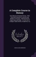 A Complete Course In History di John Jacob Anderson edito da Palala Press