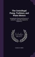 The Centrifugal Pump, Turbines, And Water Motors di Charles H Innes edito da Palala Press