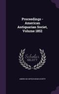 Proceedings - American Antiquarian Societ, Volume 1852 edito da Palala Press