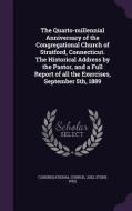 The Quarto-millennial Anniversary Of The Congregational Church Of Stratford, Connecticut. The Historical Address By The Pastor, And A Full Report Of A di Congregational Church, Joel Stone Ives edito da Palala Press