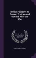 British Forestry, Its Present Position And Outlook After The War di Edward Percy Stebbing edito da Palala Press