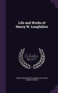 Life And Works Of Henry W. Longfellow di Henry Wadsworth Longfellow, David Gilbert Dexter edito da Palala Press