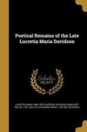 POETICAL REMAINS OF THE LATE L di Lucretia Maria 1808-1825 Davidson, Catharine Maria 1789-1867 Sedgwick edito da WENTWORTH PR