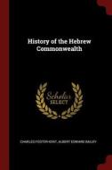 History of the Hebrew Commonwealth di Charles Foster Kent, Albert Edward Bailey edito da CHIZINE PUBN