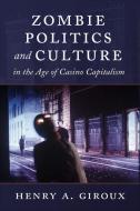 Zombie Politics and Culture in the Age of Casino Capitalism di Henry A. Giroux edito da Lang, Peter