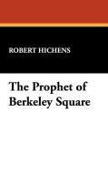 The Prophet of Berkeley Square di Robert Hichens edito da Wildside Press