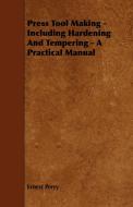 Press Tool Making - Including Hardening And Tempering - A Practical Manual di Ernest Perry edito da Whitaker Press