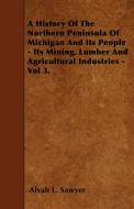A History Of The Northern Peninsula Of Michigan And Its People - Its Mining, Lumber And Agricultural Industries - Vol 3. di Alvah L. Sawyer edito da Swedenborg Press