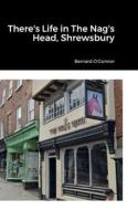 There's Life in The Nag's Head, Shrewsbury di Bernard O'Connor edito da Lulu.com