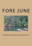 An Introduction to Video Compression in C/C++ di Fore June edito da Createspace
