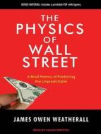 The Physics of Wall Street: A Brief History of Predicting the Unpredictable di James Owen Weatherall edito da Tantor Audio