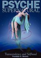 Psyche and the Supernatural: Transcendence and Selfhood di Franklin C. Shontz edito da Createspace