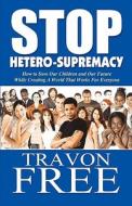 Stop Hetero-supremacy di Travon Free edito da America Star Books