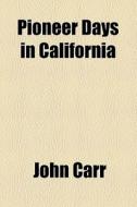 Pioneer Days In California di John Carr edito da General Books Llc