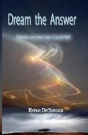 Dream the Answer: You Are Your Crystal Ball di Mrs Rosa Desouza edito da Createspace