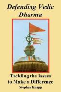 Defending Vedic Dharma: Tackling the Issues to Make a Difference di Stephen Knapp edito da Createspace