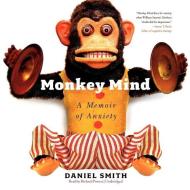 Monkey Mind: A Memoir of Anxiety di Daniel B. Smith edito da Blackstone Audiobooks