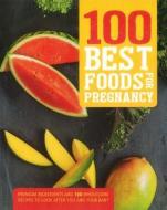 100 Best Foods for Pregnancy: Premium Ingredients and 100 Wholesome Recipes to Look After You and Your Baby di Parragon Books edito da Parragon Books Ltd