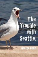 Trouble with Seattle di George Lowe edito da Createspace