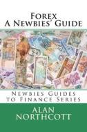 Forex a Newbies' Guide di MR Alan Northcott edito da Createspace