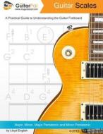 Guitar Scales: A Practical Guide to Understanding the Guitar Fretboard di Lloyd English edito da Createspace