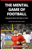 The Mental Game of Football: Playing the Game One Play at a Time di Brian M. Cain edito da Createspace