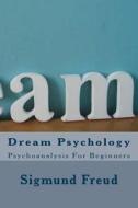 Dream Psychology: Psychoanalysis for Beginners di Dr Sigmund Freud edito da Createspace