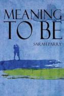Meaning to Be di Sarah Parry edito da Createspace