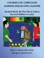 Children's ESL Curriculum: Learning English with Laughter: Student Book 4a: The Trip to Saturn: Second Edition in Color di MS Daisy a. Stocker M. Ed, Dr George a. Stocker D. D. S. edito da Createspace