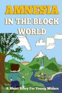 Amnesia in the Block World: A Short Story for Young Miners di Griffin Mosley edito da Createspace