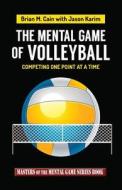 The Mental Game of Volleyball: Competing One Point at a Time di MR Brian M. Cain, MR Jason Karim edito da Createspace