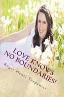 Love Knows No Boundaries! di Roger Henri Trepanier edito da Createspace