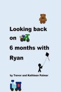 Looking Back on 6 Months with Ryan di Trevor Palmer, Kathleen Palmer edito da Createspace