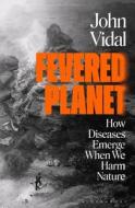 Fevered Planet di John Vidal edito da Bloomsbury Publishing PLC