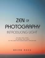 Zen of Photography di Brian Ross edito da iUniverse