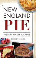 New England Pie: History Under a Crust di Robert S. Cox edito da HISTORY PR