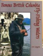 Famous British Columbia Fly-Fishing Waters di Art Lingren, Arthur James Lingren edito da Frank Amato Publications