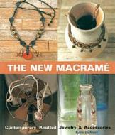 The New Macrame: Contemporary Knotted Jewelry and Accessories di Katie Dumont edito da Lark Books (NC)