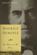 Maurice Duruflé - The Man and His Music di James Frazier edito da University of Rochester Press