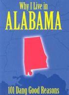 Why I Live in Alabama: 101 Dang Good Reasons di Ellen Patrick edito da Sweetwater Press
