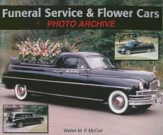Funeral Service & Flower Cars di Walter M. P. McCall edito da Iconografix,U.S.