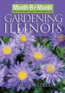 Month by Month Gardening in Illinois: What to Do Each Month to Have a Beautiful Garden All Year di James A. Fizzell edito da Cool Springs Press