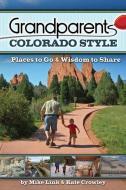 Grandparents Colorado Style: Places to Go & Wisdom to Share di Mike Link, Kate Crowley edito da ADVENTURE PUBN