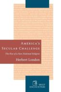 Americas Secular Challenge: The Rise of a New National Religion di Herbert London edito da ENCOUNTER BOOKS