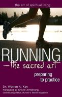 Running--The Sacred Art: Preparing to Practice di Warren A. Kay edito da SKYLIGHT PATHS