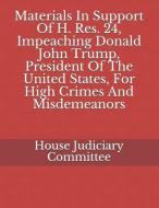 Materials In Support Of H. Res. 24, Impeaching Donald John Trump, President Of The United States, For High Crimes And Misdemeanors di U S House Of Representatives, House Judiciary Committee edito da NIMBLE BOOKS