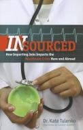 Insourced: How Importing Jobs Impacts the Healthcare Crisis Here and Abroad di Kate Tulenko edito da DARTMOUTH COLLEGE PR