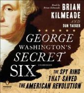 George Washington's Secret Six: The Spy Ring That Saved the American Revolution di Brian Kilmeade, Don Yaeger edito da Penguin Audiobooks