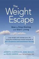 The Weight Escape: How to Stop Dieting and Start Living di Ann Bailey, Joseph Ciarrochi, Russ Harris edito da SHAMBHALA